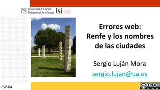 Errores web:Renfe y los nombres de las ciudades Sergio Luján Mora sergio.lujan@ua.es EW-04 