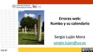 Errores web:Rumbo y su calendario Sergio Luján Mora sergio.lujan@ua.es EW-07 