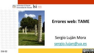 Errores web: TAME Sergio Luján Mora sergio.lujan@ua.es EW-02 