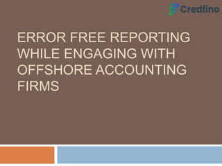 ERROR FREE REPORTING
WHILE ENGAGING WITH
OFFSHORE ACCOUNTING
FIRMS
 
