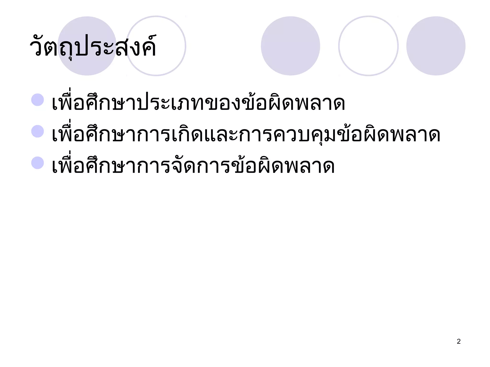 วัตถุประสงค์
เพื่อศึกษาประเภทของข้อผิดพลาด
เพื่อศึกษาการเกิดและการควบคุมข้อผิดพลาด
เพื่อศึกษาการจัดการข้อผิดพลาด

2

 