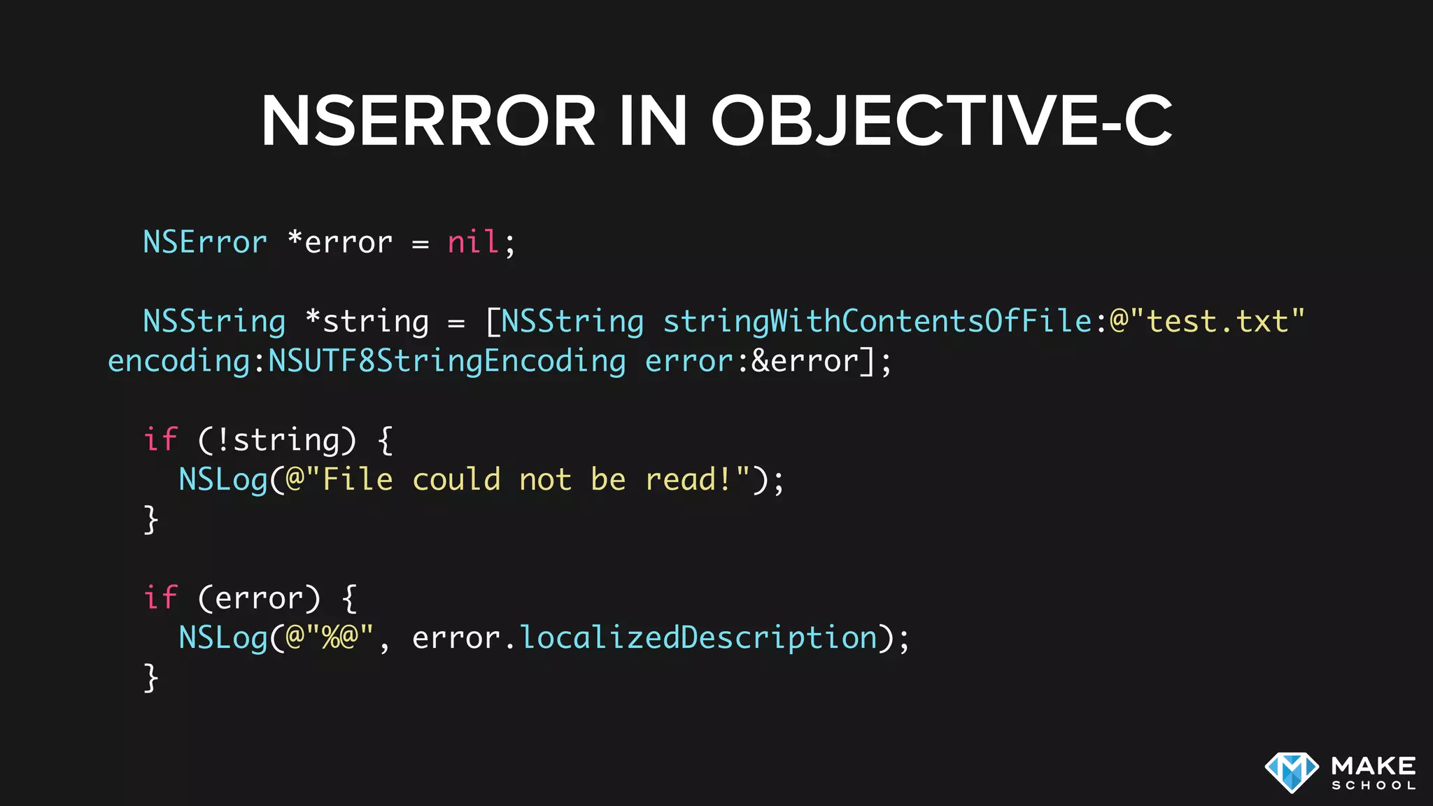 NSERROR IN OBJECTIVE-C
NSError *error = nil;
NSString *string = [NSString stringWithContentsOfFile:@"test.txt"
encoding:NSUTF8StringEncoding error:&error];
if (!string) {
NSLog(@"File could not be read!");
}
if (error) {
NSLog(@"%@", error.localizedDescription);
}
 