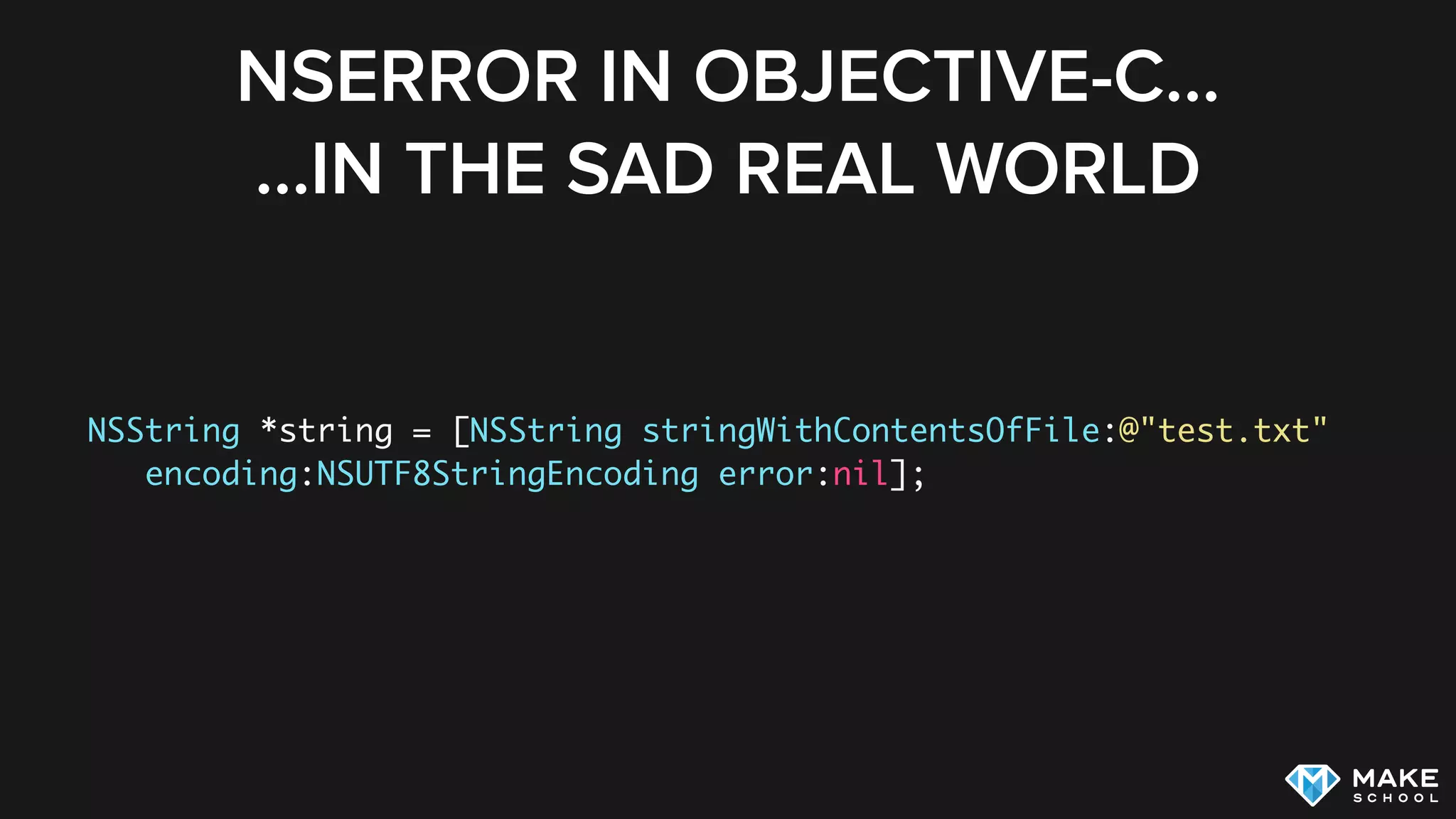 NSERROR IN OBJECTIVE-C… 
…IN THE SAD REAL WORLD
NSString *string = [NSString stringWithContentsOfFile:@"test.txt"
encoding:NSUTF8StringEncoding error:nil];
 