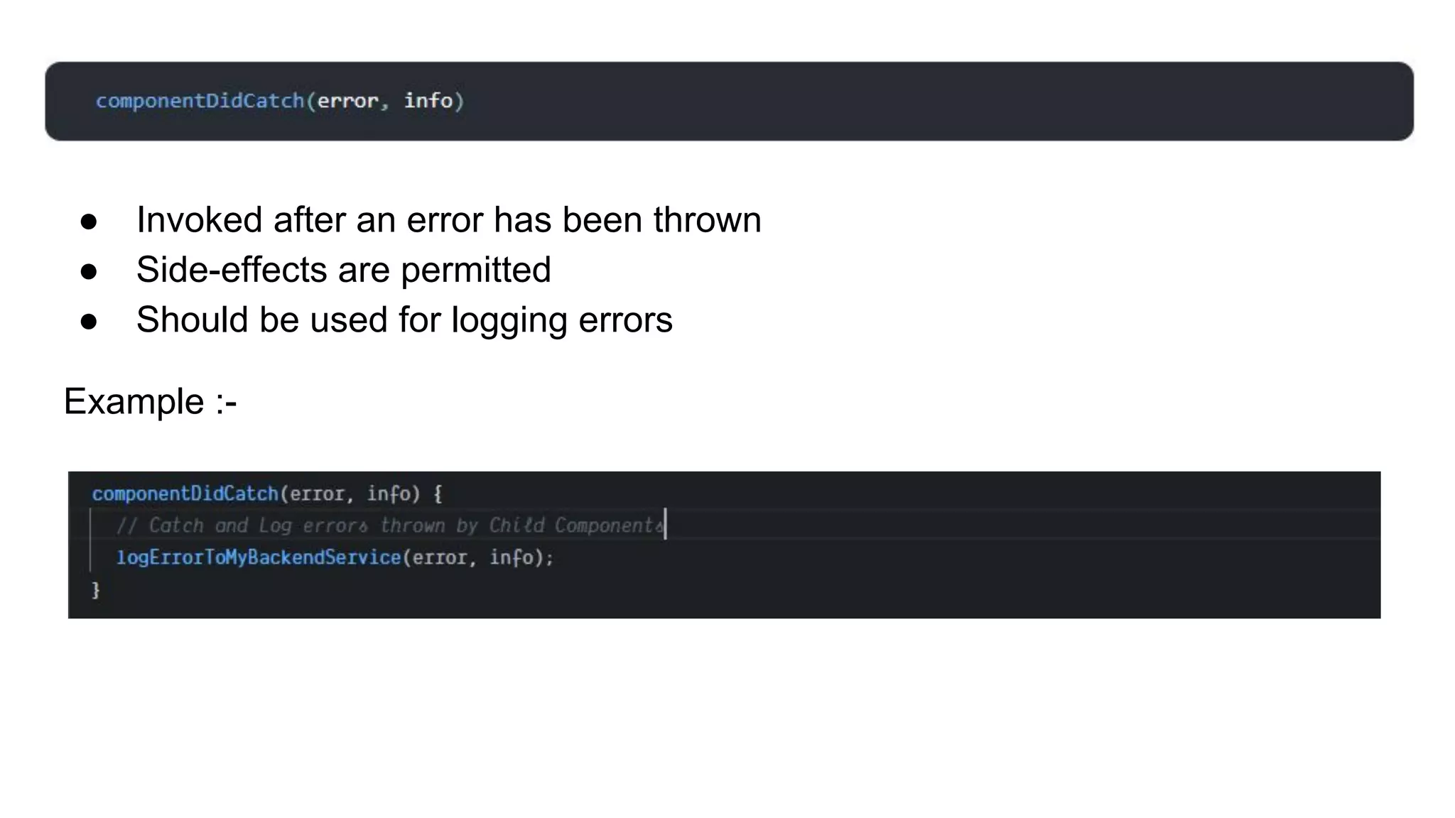 ● Invoked after an error has been thrown
● Side-effects are permitted
● Should be used for logging errors
Example :-
 