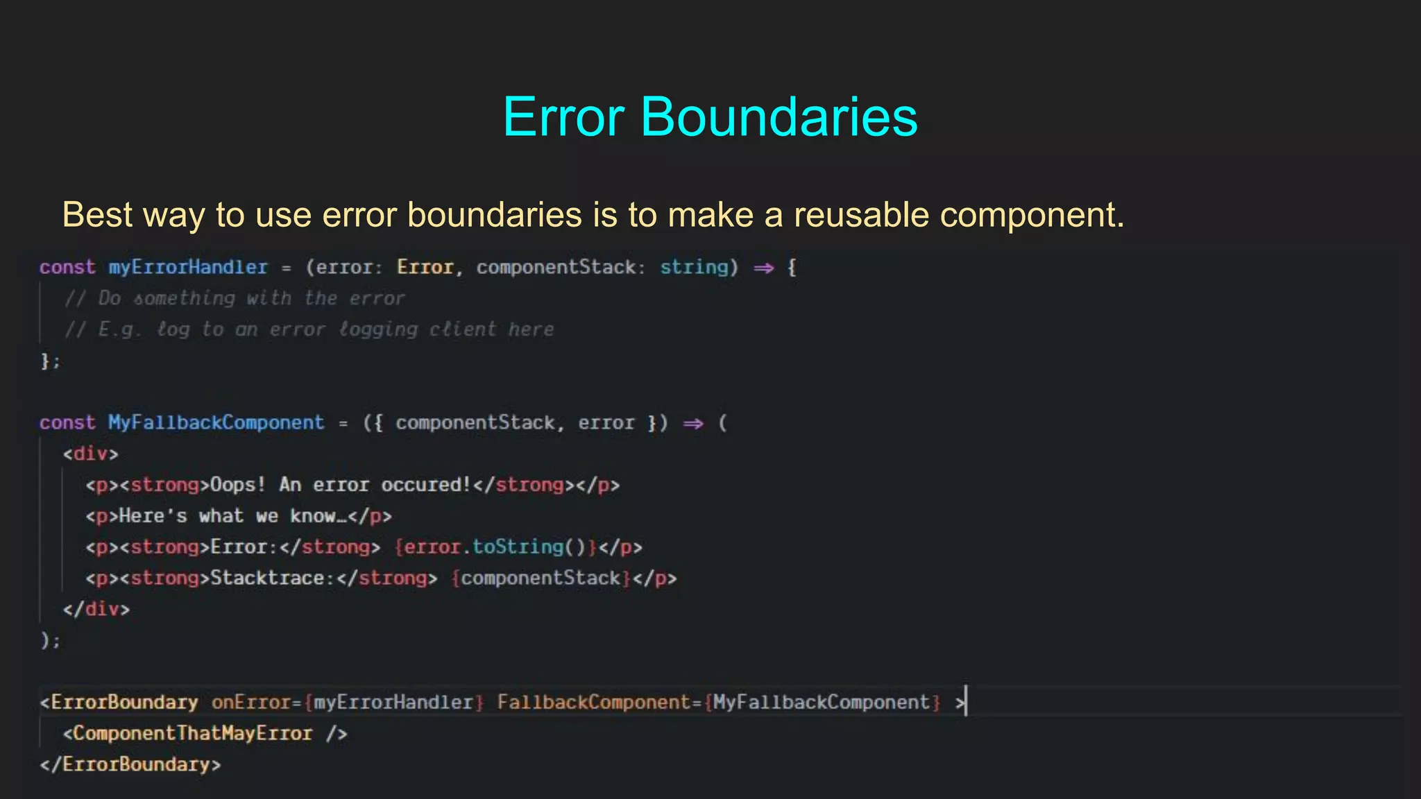 Error Boundaries
Best way to use error boundaries is to make a reusable component.
 