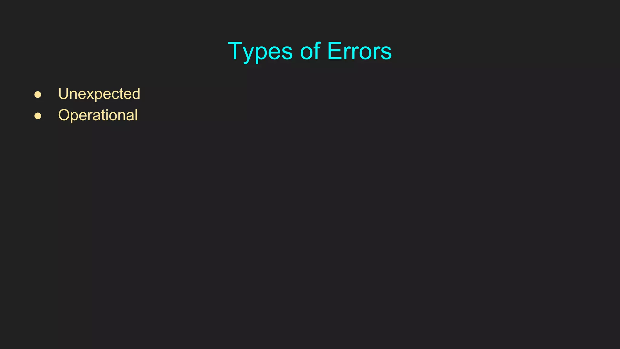 Types of Errors
● Unexpected
● Operational
 