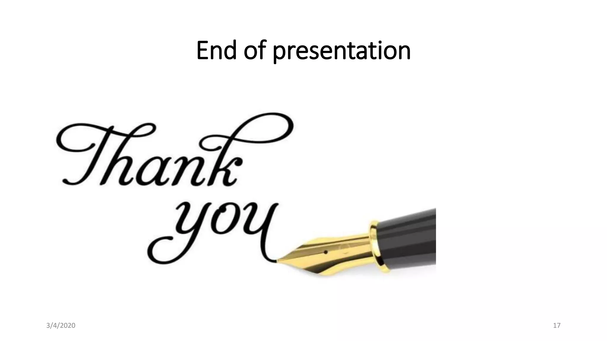End of presentation
3/4/2020 17
 