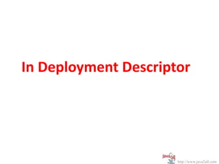 In Deployment Descriptor




                      http://www.java2all.com
 