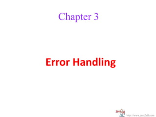 Chapter 3



Error Handling



                 http://www.java2all.com
 