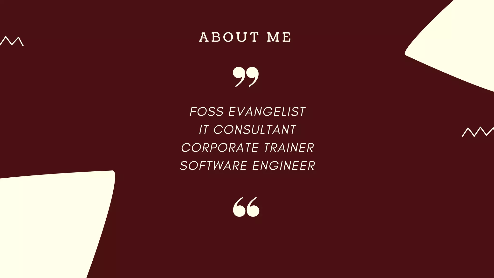 A B O U T M E
FOSS EVANGELIST
IT CONSULTANT
CORPORATE TRAINER
SOFTWARE ENGINEER
 
