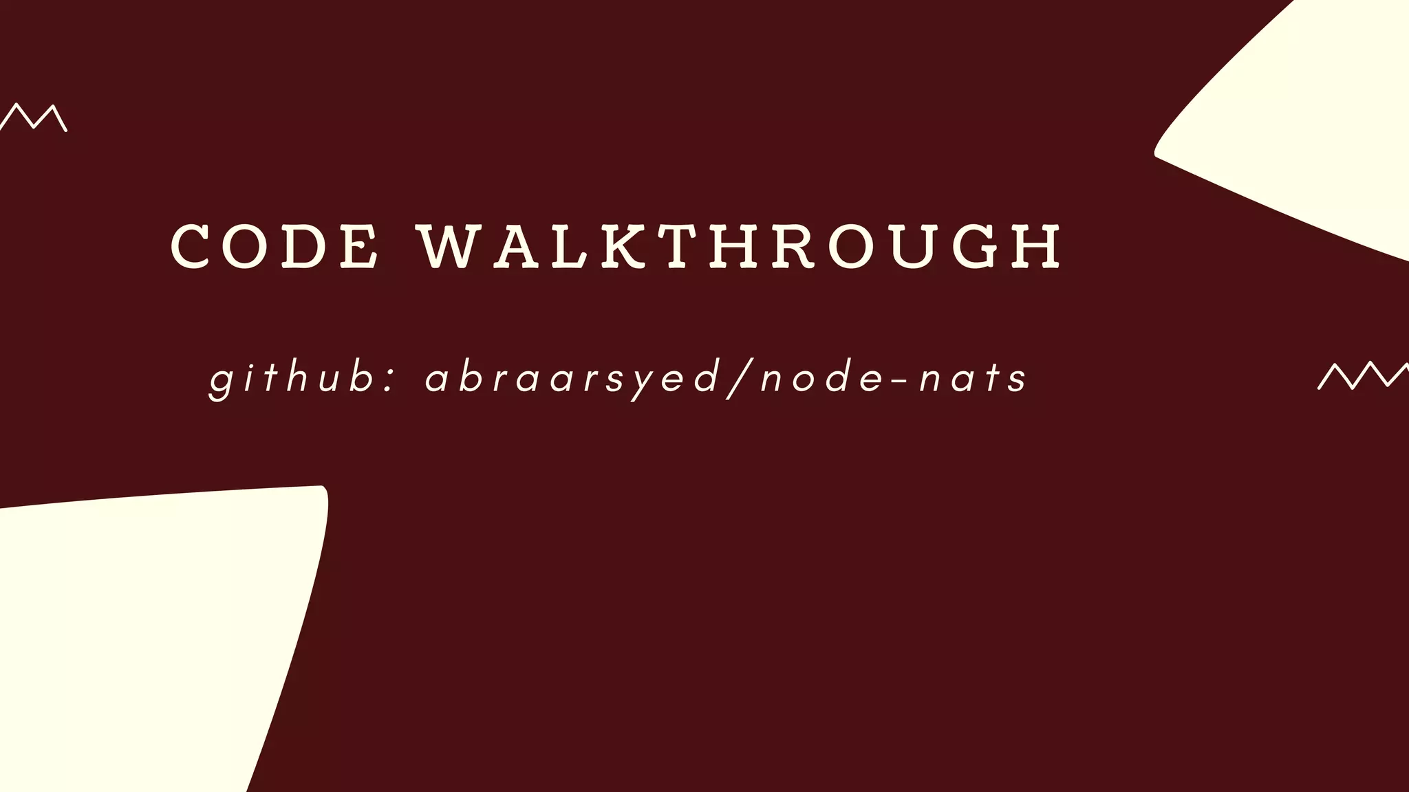 C O D E W A L K T H R O U G H
g i t h u b : a b r a a r s y e d / n o d e - n a t s
 
