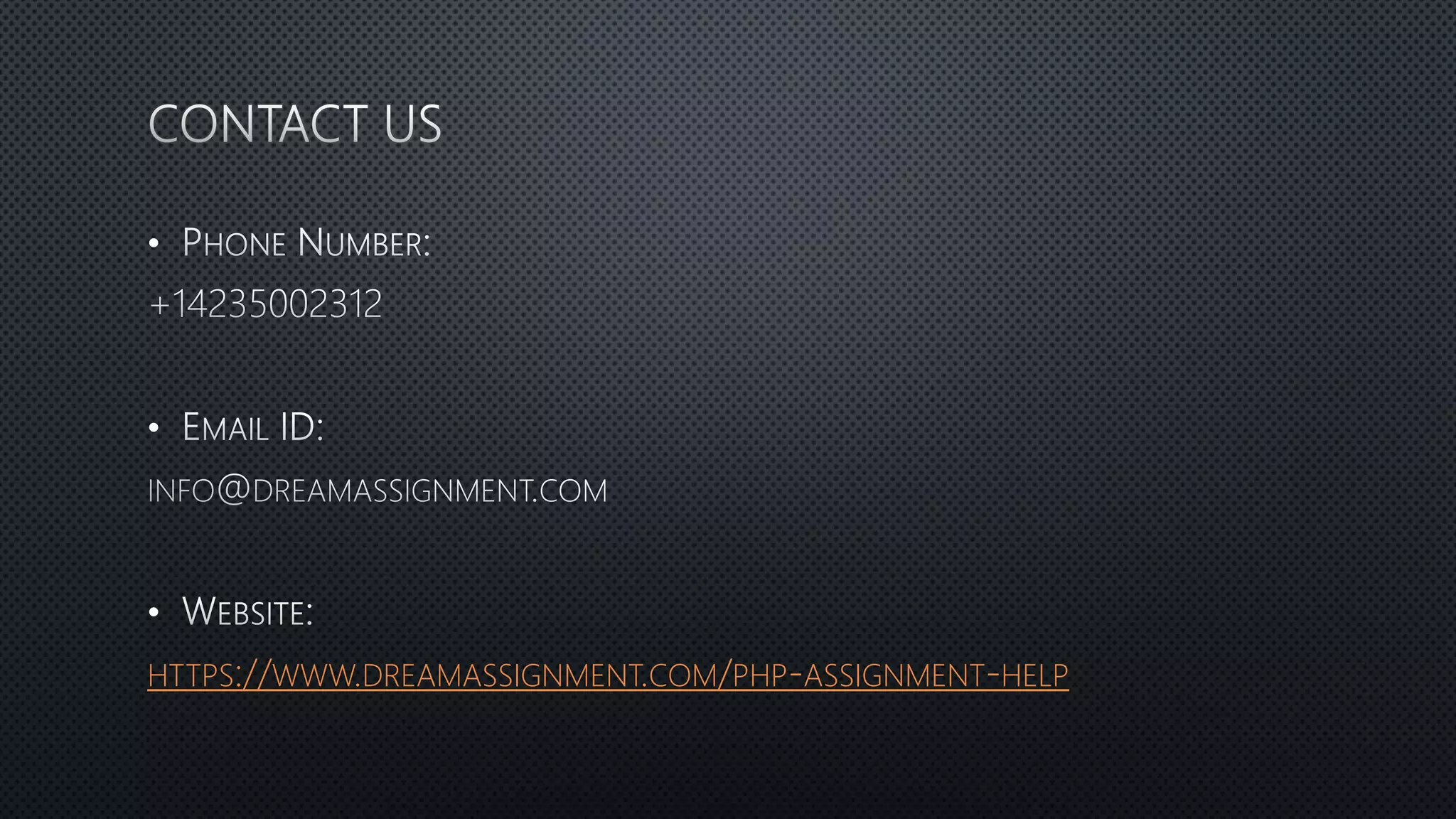 •
•
•
HTTPS://WWW.DREAMASSIGNMENT.COM/PHP-ASSIGNMENT-HELP
 