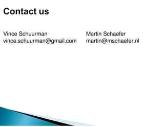 Vince Schuurman             Martin Schaefer
vince.schuurman@gmail.com   martin@mschaefer.nl
 