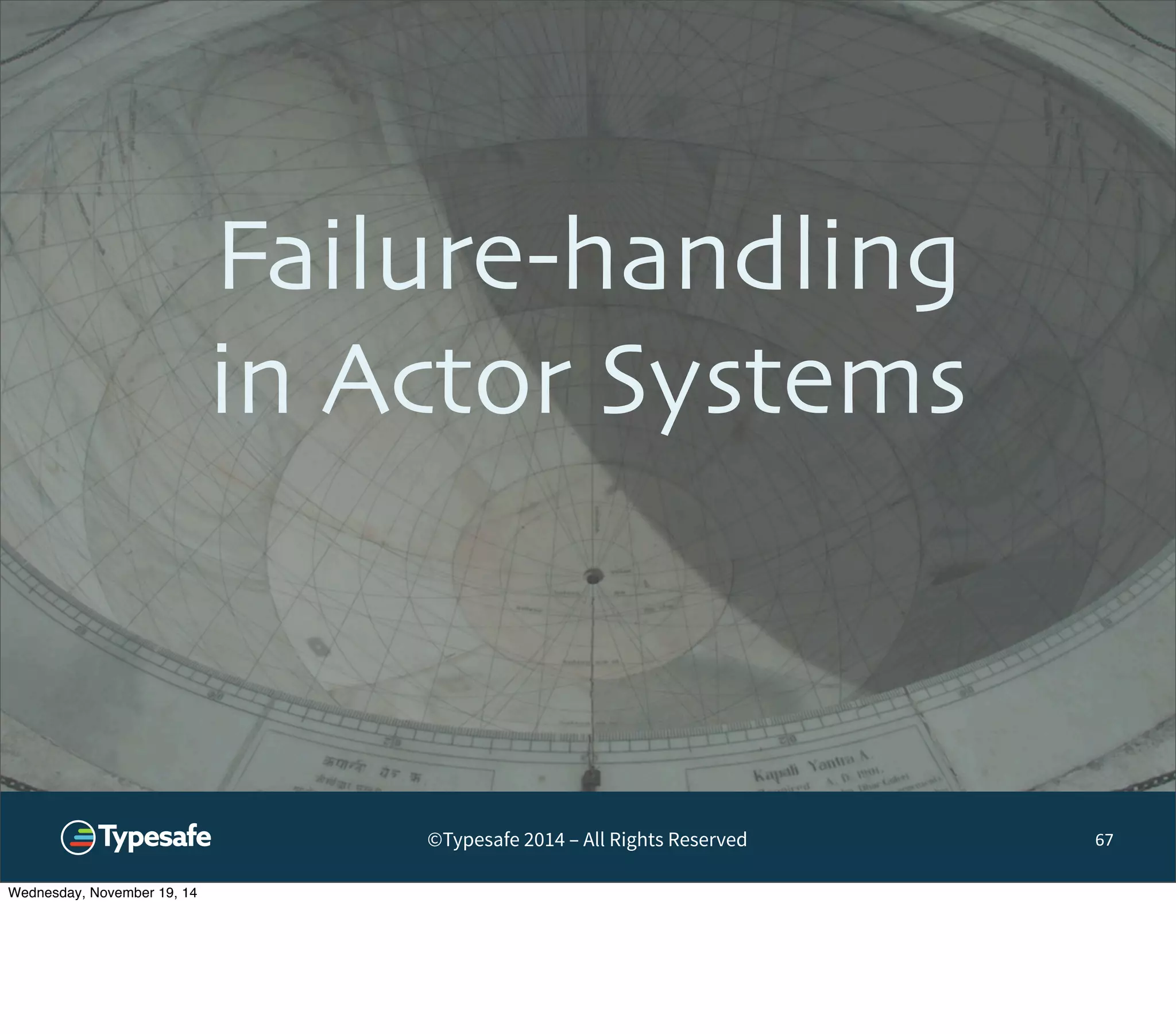 Failure-handling 
in Actor Systems 
©Typesafe 2014 – All Rights Reserved 
67 
Wednesday, November 19, 14 
 