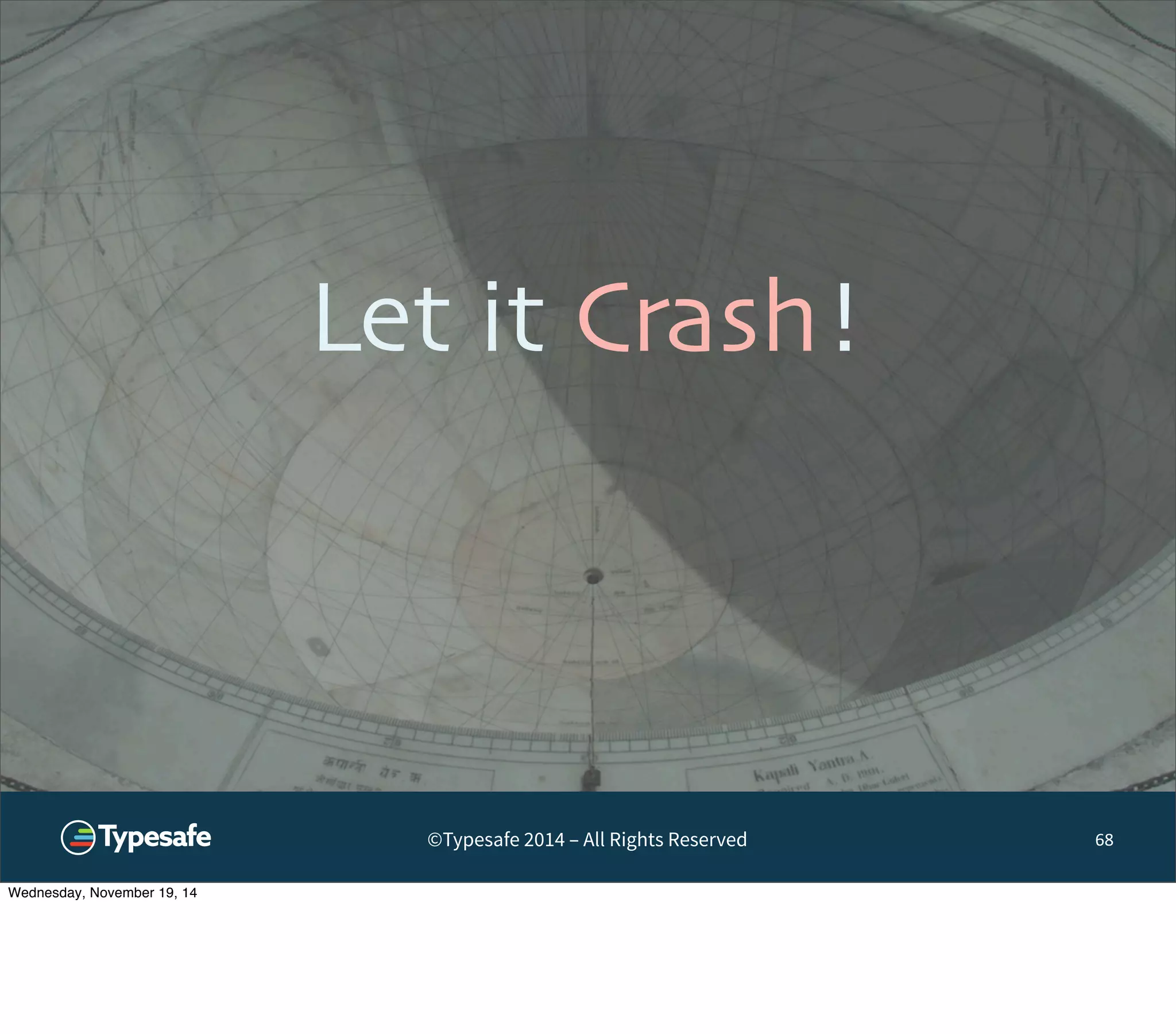 Let it Crash! 
©Typesafe 2014 – All Rights Reserved 
68 
Wednesday, November 19, 14 
 