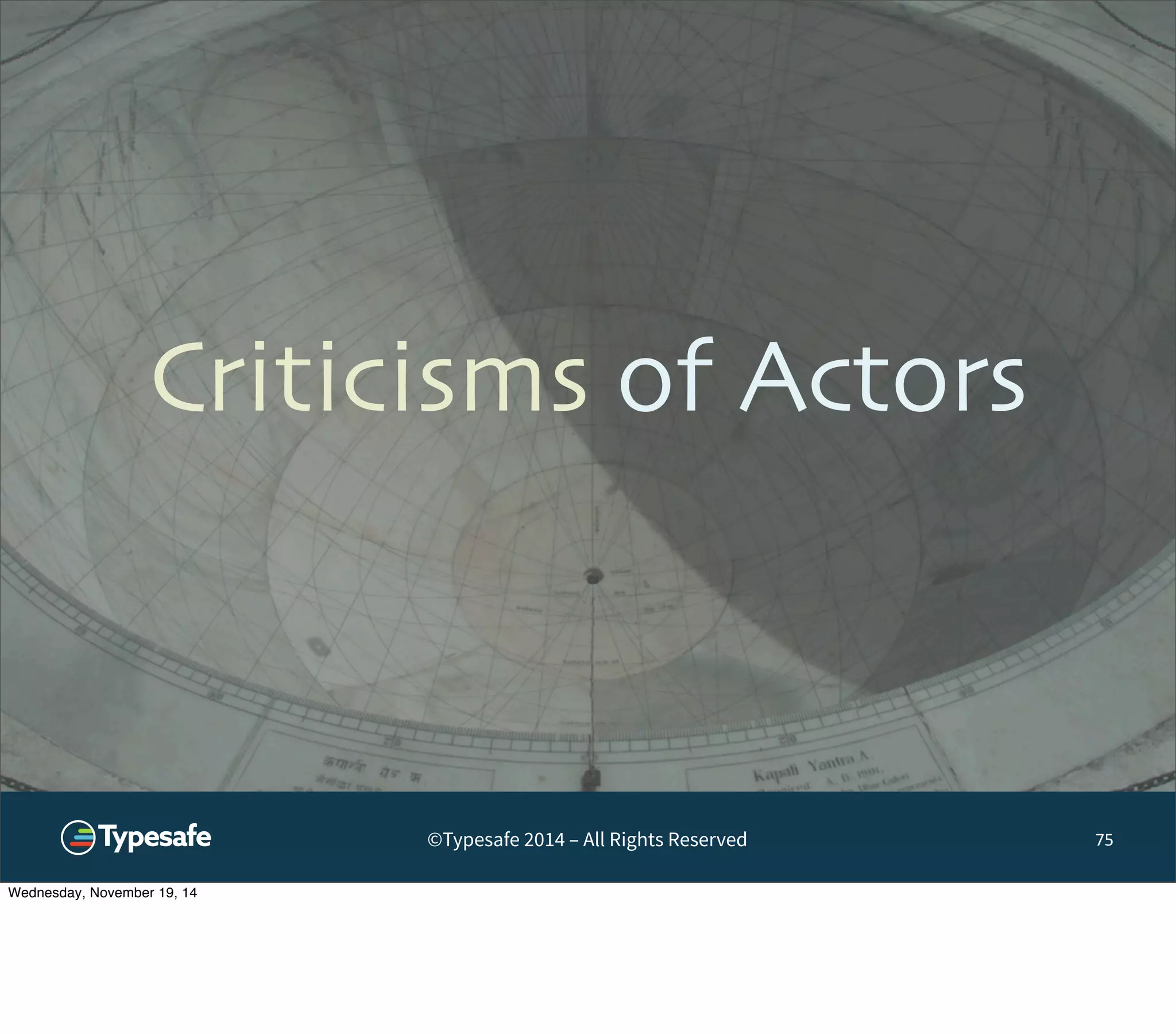 Criticisms of Actors 
©Typesafe 2014 – All Rights Reserved 
75 
Wednesday, November 19, 14 
 