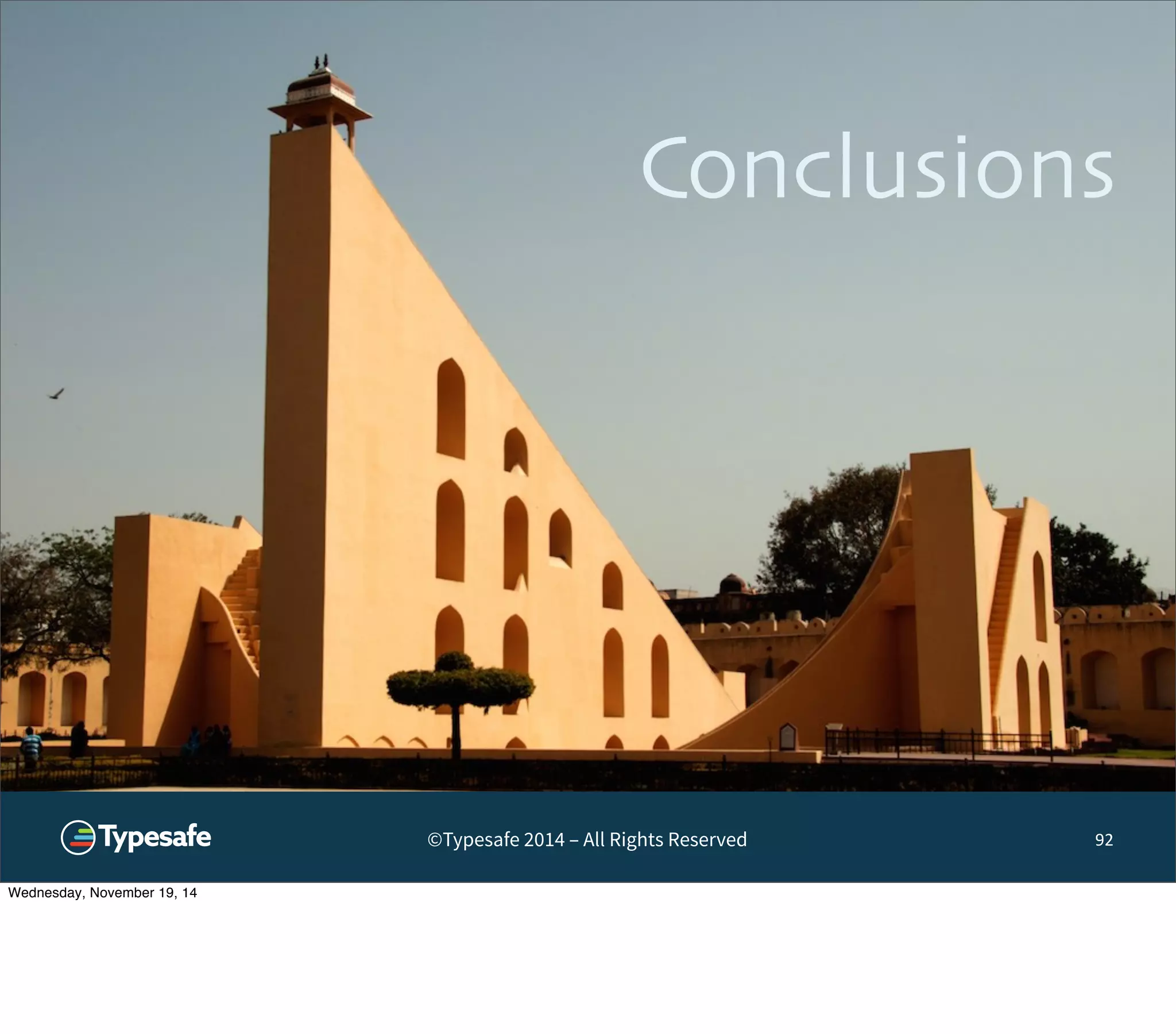Conclusions 
©Typesafe 2014 – All Rights Reserved 
92 
Wednesday, November 19, 14 
 