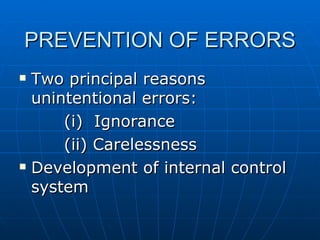 PREVENTION OF ERRORS
   Two principal reasons
    unintentional errors:
        (i) Ignorance
        (ii) Carelessness
   Development of internal control
    system
 