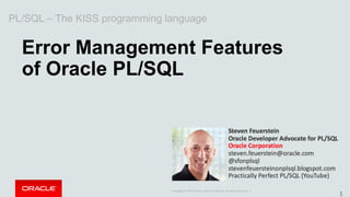 Copyright	©	2014	Oracle	and/or	its	affiliates.	All	rights	reserved.		|
PL/SQL – The KISS programming language
Error Management Features
of Oracle PL/SQL
1
 