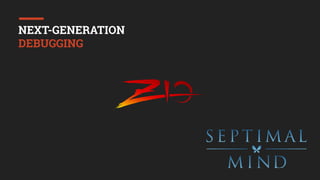 NEXT-GENERATION
DEBUGGING
 