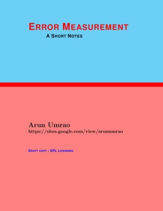 1
ERROR MEASUREMENT
A SHORT NOTES
Arun Umrao
https://sites.google.com/view/arunumrao
DRAFT COPY - GPL LICENSING
 
