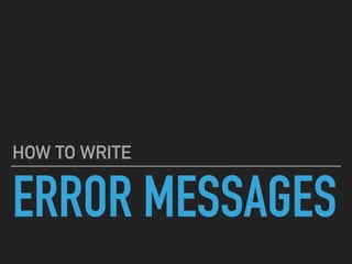 ERROR MESSAGES
HOW TO WRITE
 