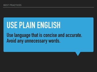 USE PLAIN ENGLISH
Use language that is concise and accurate.
Avoid any unnecessary words.
BEST PRACTICES
 