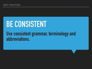 BE CONSISTENT
Use consistent grammar, terminology and
abbreviations.
BEST PRACTICES
 