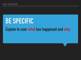 BE SPECIFIC
Explain to user what has happened and why.
BEST PRACTICES
 