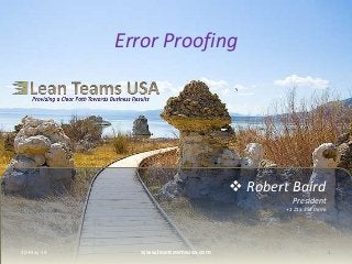  Robert Baird
President
+1 215 353 0696
Error Proofing
20-May-14 1www.leanteamsusa.com
 