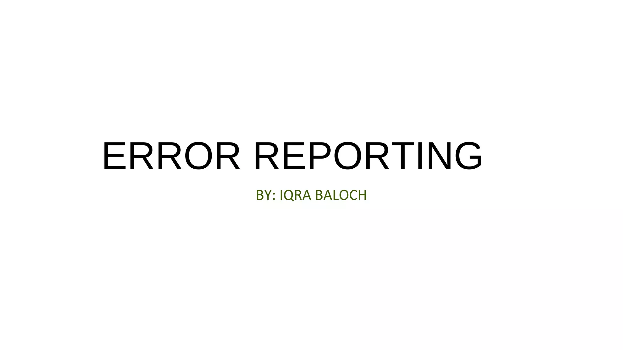 ERROR REPORTING
BY: IQRA BALOCH
 