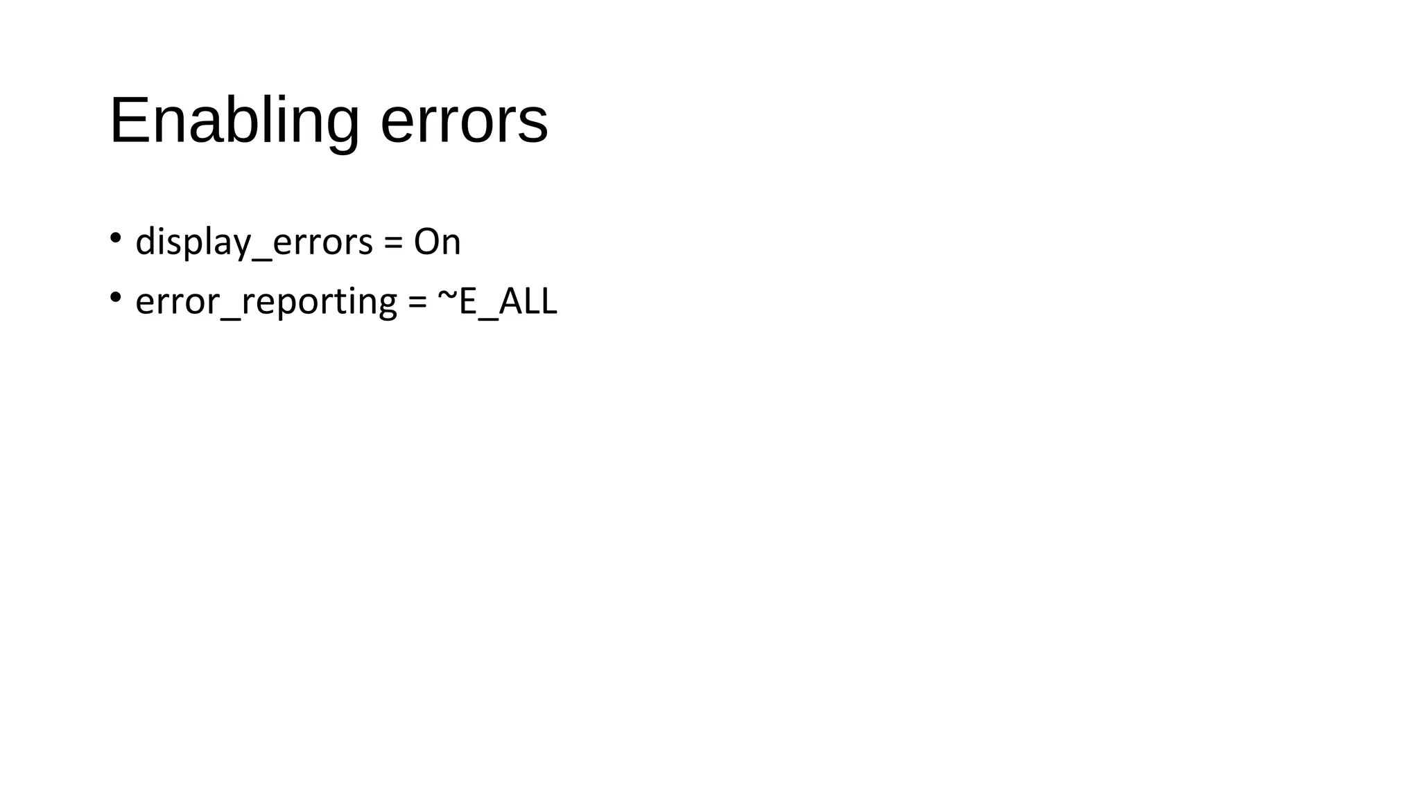 Enabling errors
• display_errors = On
• error_reporting = ~E_ALL
 