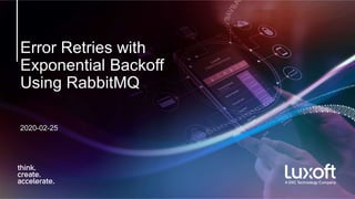 Error Retries with
Exponential Backoff
Using RabbitMQ
2020-02-25
 