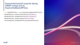 10
www.luxoft.com
Exponential backoff using the Spring
AMQP module and its
ExponentialBackoffPolicy
 
