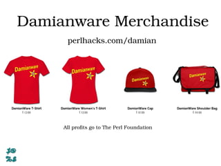 Damianware Merchandise
perlhacks.com/damian
All profits go to The Perl Foundation
 