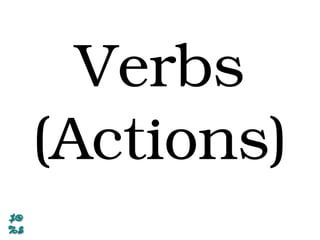 Verbs
(Actions)
 