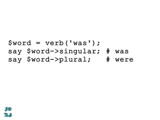$word = verb('was');
say $word->singular; # was
say $word->plural; # were
 