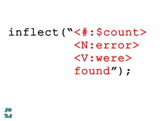 inflect(“<#:$count>
<N:error>
<V:were>
found”);
 