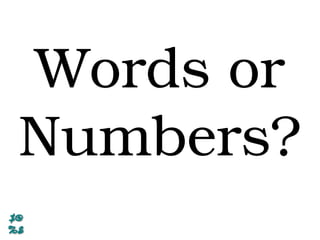 Words or
Numbers?
 