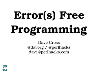 Error(s) Free
Programming
Dave Cross
@davorg / @perlhacks
dave@perlhacks.com
 