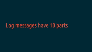 Log messages have 10 parts
 