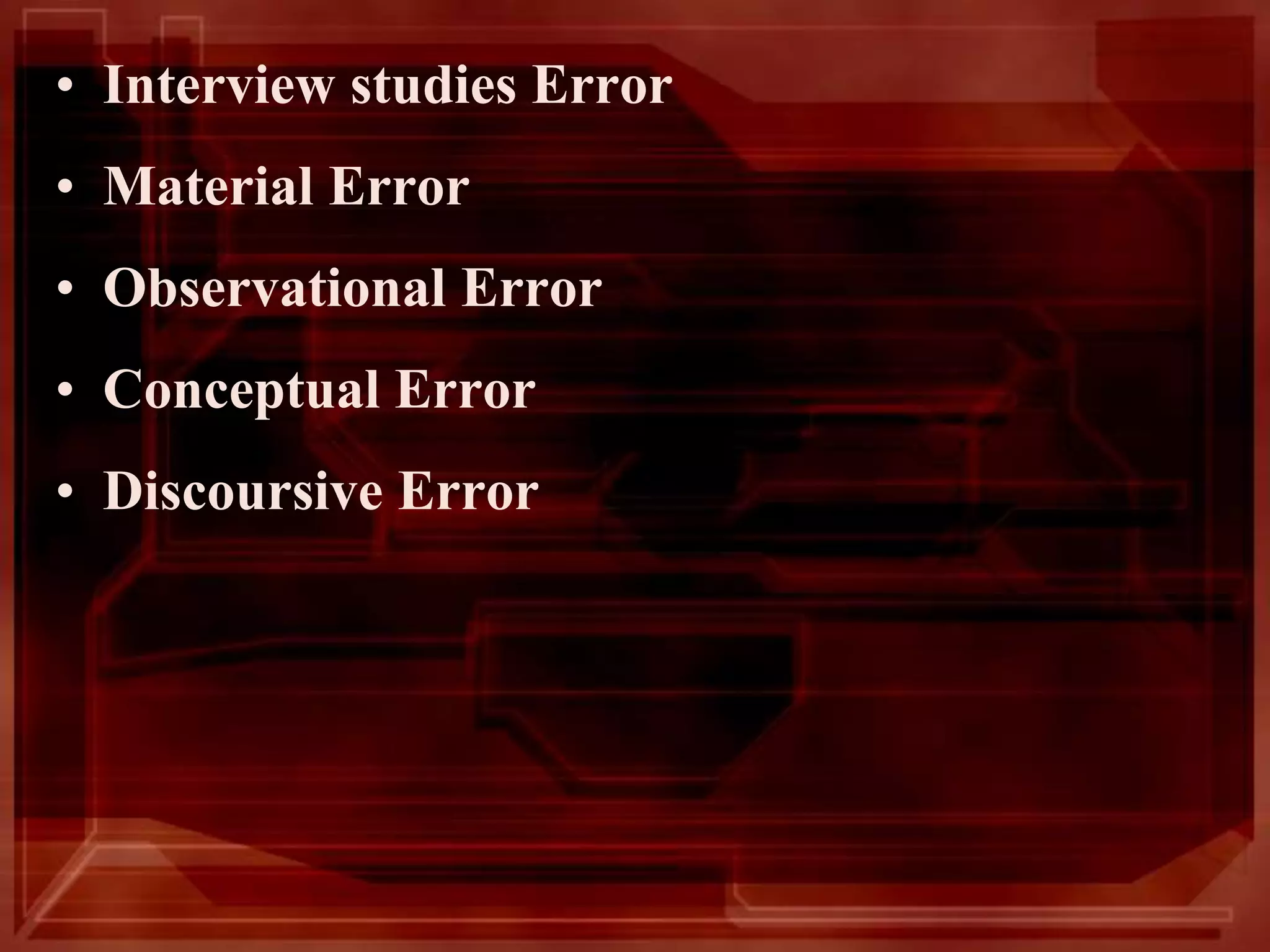 • Interview studies Error
• Material Error
• Observational Error
• Conceptual Error
• Discoursive Error
 