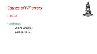 Causes of IVF errors
1- Clinical
• Andrology
Semen Analysis
associated ID
 