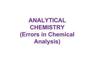 ANALYTICAL
CHEMISTRY
(Errors in Chemical
Analysis)
 