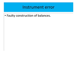 Instrument error
• Faulty construction of balances.
 