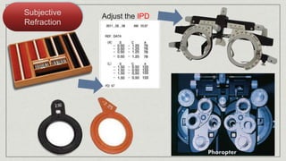 Subjective
Refraction
Adjust the IPD
Phoropter
 