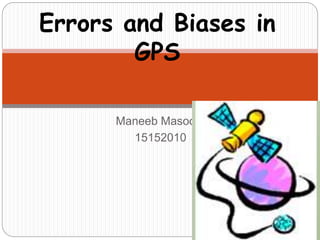 Maneeb Masood
15152010
Errors and Biases in
GPS
 