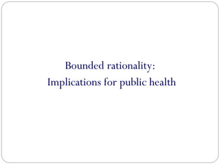Bounded rationality:
Implications for public health
 