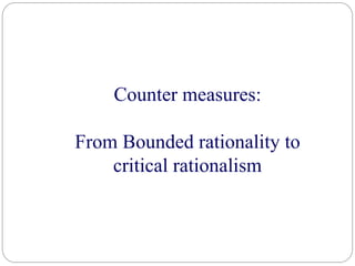 Counter measures:
From Bounded rationality to
critical rationalism
 