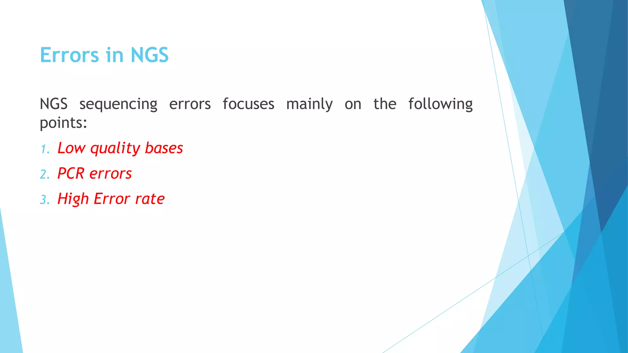Errors in NGS
NGS sequencing errors focuses mainly on the following
points:
1. Low quality bases
2. PCR errors
3. High Error rate
 